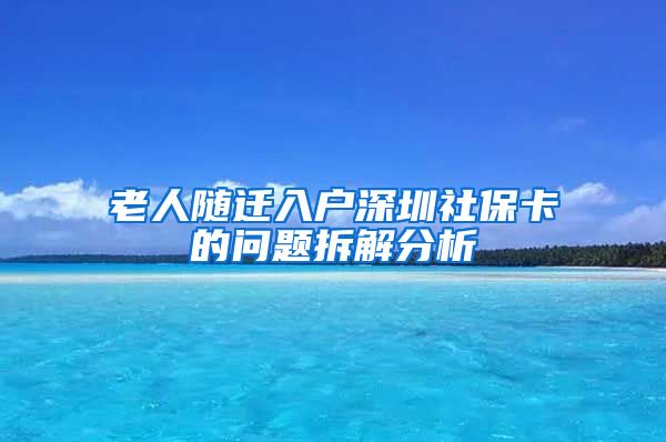 老人随迁入户深圳社保卡的问题拆解分析