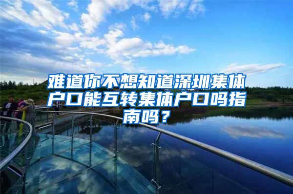 难道你不想知道深圳集体户口能互转集体户口吗指南吗？