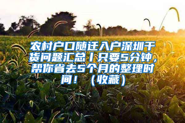 农村户口随迁入户深圳干货问题汇总丨只要5分钟，帮你省去5个月的整理时间！（收藏）