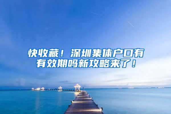 快收藏！深圳集体户口有有效期吗新攻略来了！