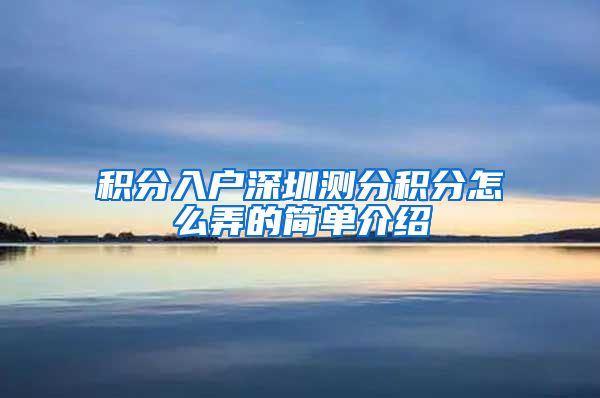 积分入户深圳测分积分怎么弄的简单介绍