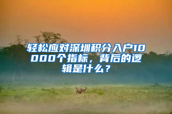 轻松应对深圳积分入户10000个指标，背后的逻辑是什么？