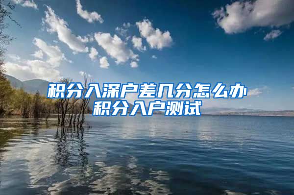 积分入深户差几分怎么办积分入户测试