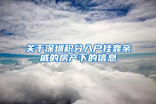 关于深圳积分入户挂靠亲戚的房产下的信息