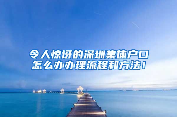 令人惊讶的深圳集体户口怎么办办理流程和方法！