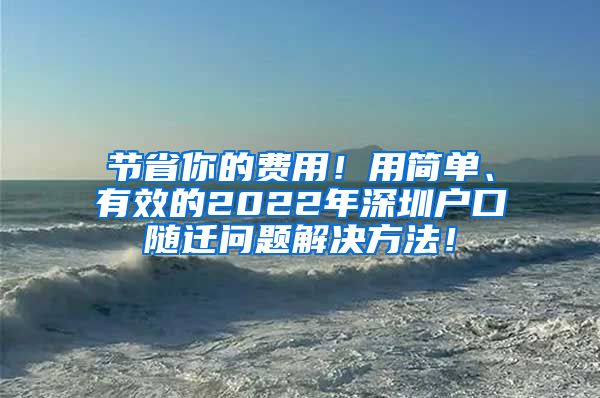 节省你的费用！用简单、有效的2022年深圳户口随迁问题解决方法！