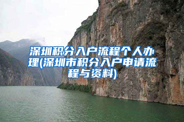 深圳积分入户流程个人办理(深圳市积分入户申请流程与资料)