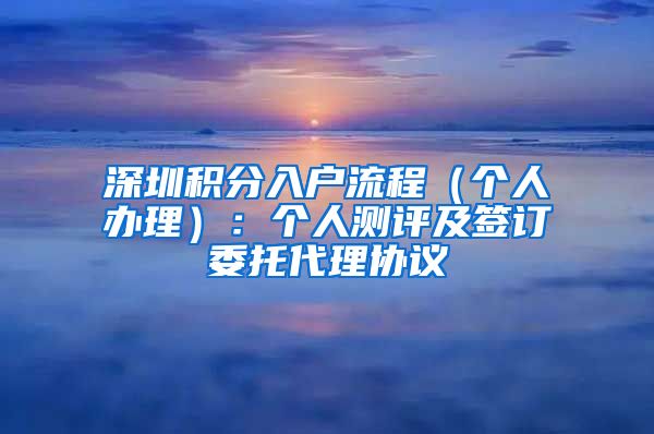 深圳积分入户流程（个人办理）：个人测评及签订委托代理协议