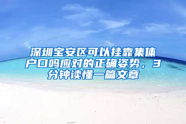 深圳宝安区可以挂靠集体户口吗应对的正确姿势，3分钟读懂一篇文章