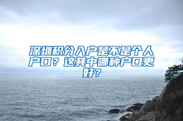 深圳积分入户是不是个人户口？这其中哪种户口更好？