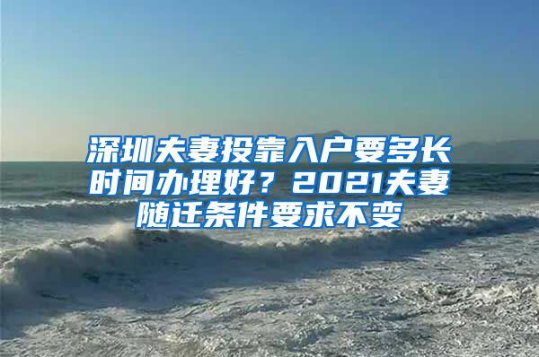 深圳夫妻投靠入户要多长时间办理好？2021夫妻随迁条件要求不变