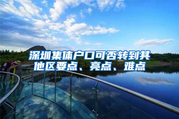 深圳集体户口可否转到其他区要点、亮点、难点