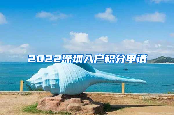 2022深圳入户积分申请