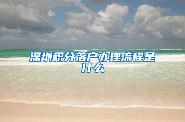 深圳积分落户办理流程是什么