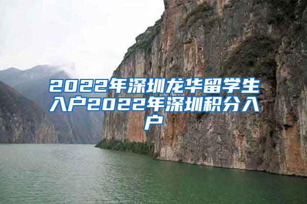 2022年深圳龙华留学生入户2022年深圳积分入户