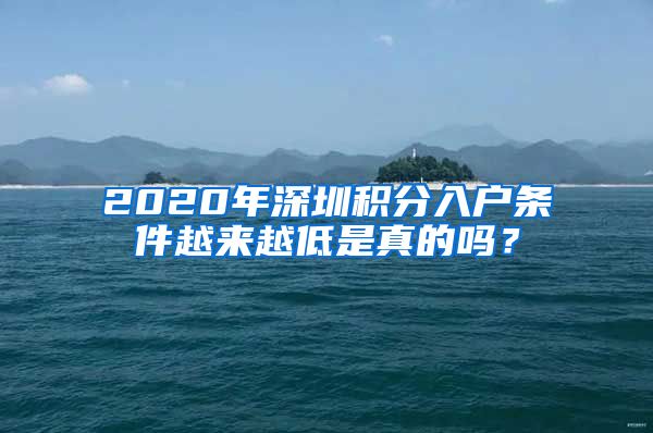 2020年深圳积分入户条件越来越低是真的吗？