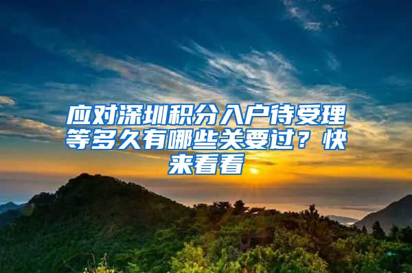 应对深圳积分入户待受理等多久有哪些关要过？快来看看