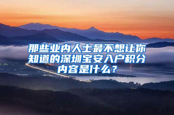 那些业内人士最不想让你知道的深圳宝安入户积分内容是什么？