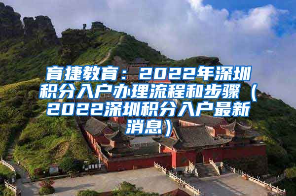 育捷教育：2022年深圳积分入户办理流程和步骤（2022深圳积分入户最新消息）