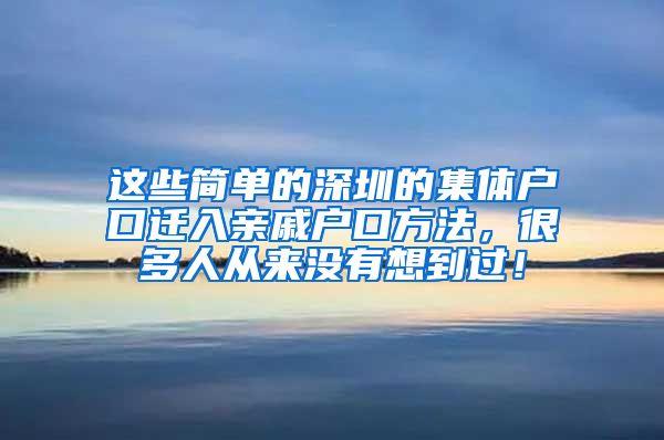 这些简单的深圳的集体户口迁入亲戚户口方法，很多人从来没有想到过！