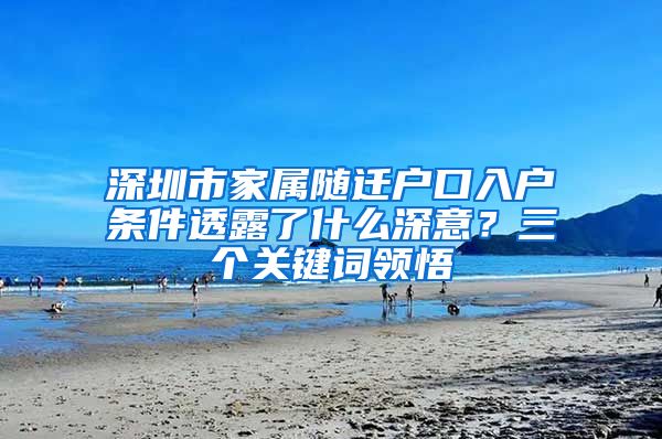 深圳市家属随迁户口入户条件透露了什么深意？三个关键词领悟