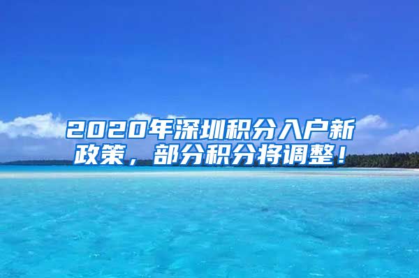 2020年深圳积分入户新政策，部分积分将调整！