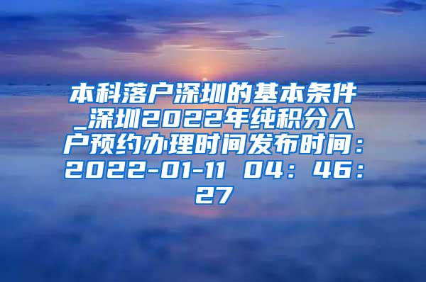 本科落户深圳的基本条件_深圳2022年纯积分入户预约办理时间发布时间：2022-01-11 04：46：27