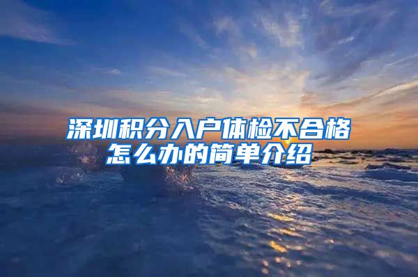 深圳积分入户体检不合格怎么办的简单介绍