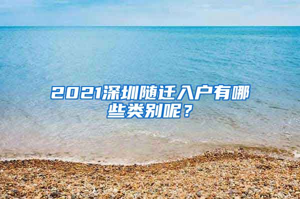 2021深圳随迁入户有哪些类别呢？