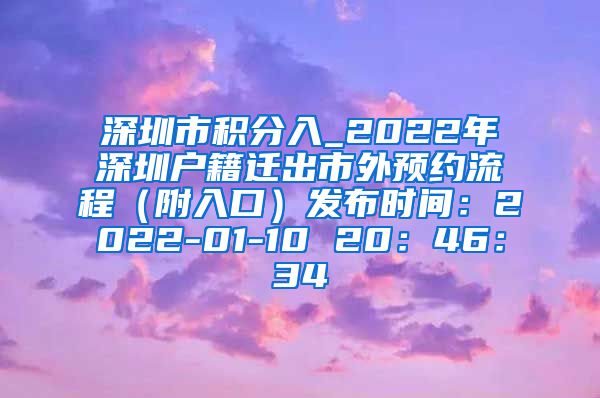 深圳市积分入_2022年深圳户籍迁出市外预约流程（附入口）发布时间：2022-01-10 20：46：34