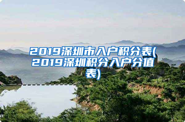 2019深圳市入户积分表(2019深圳积分入户分值表)