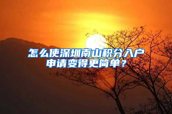 怎么使深圳南山积分入户申请变得更简单？