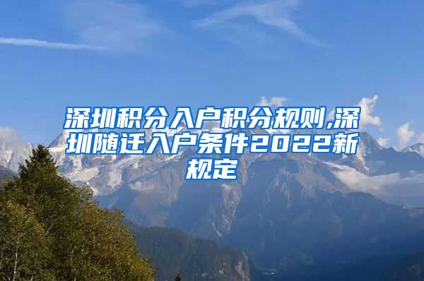 深圳积分入户积分规则,深圳随迁入户条件2022新规定