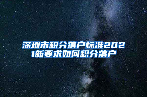 深圳市积分落户标准2021新要求如何积分落户