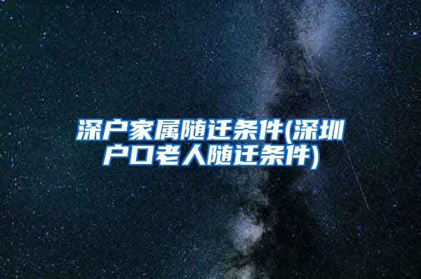 深户家属随迁条件(深圳户口老人随迁条件)