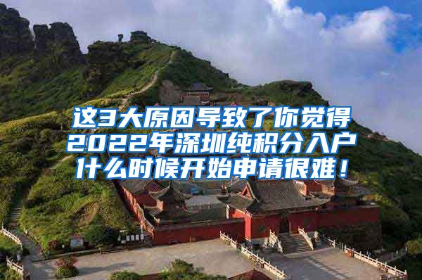 这3大原因导致了你觉得2022年深圳纯积分入户什么时候开始申请很难！