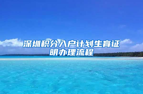 深圳积分入户计划生育证明办理流程