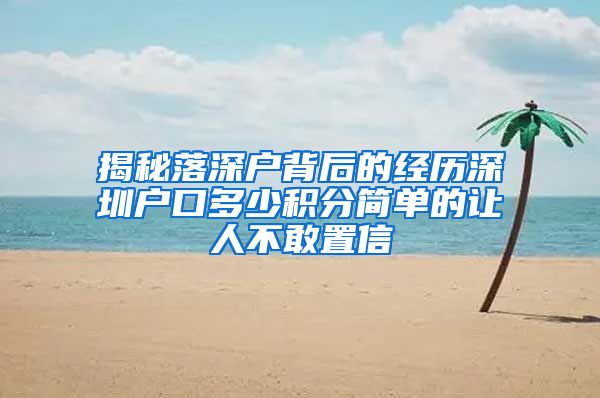 揭秘落深户背后的经历深圳户口多少积分简单的让人不敢置信