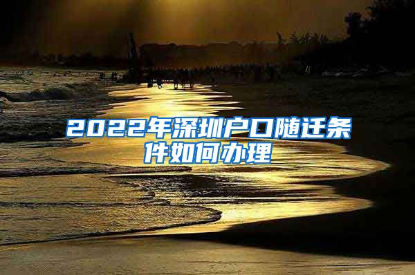 2022年深圳户口随迁条件如何办理