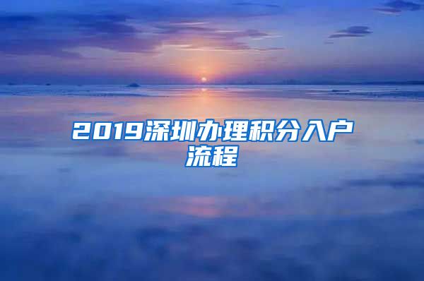 2019深圳办理积分入户流程