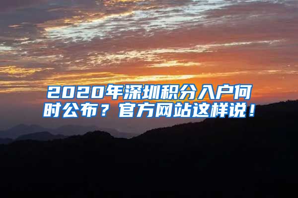 2020年深圳积分入户何时公布？官方网站这样说！