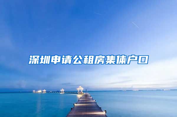 深圳申请公租房集体户口