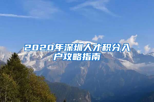 2020年深圳人才积分入户攻略指南