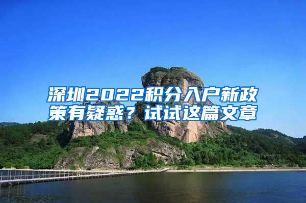 深圳2022积分入户新政策有疑惑？试试这篇文章