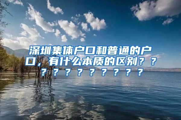 深圳集体户口和普通的户口，有什么本质的区别？？？？？？？？？？？