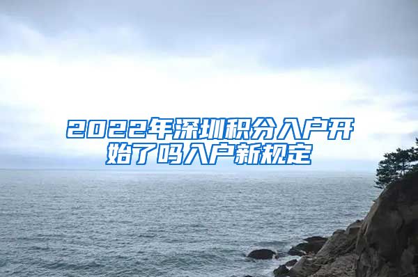 2022年深圳积分入户开始了吗入户新规定