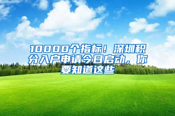 10000个指标！深圳积分入户申请今日启动，你要知道这些