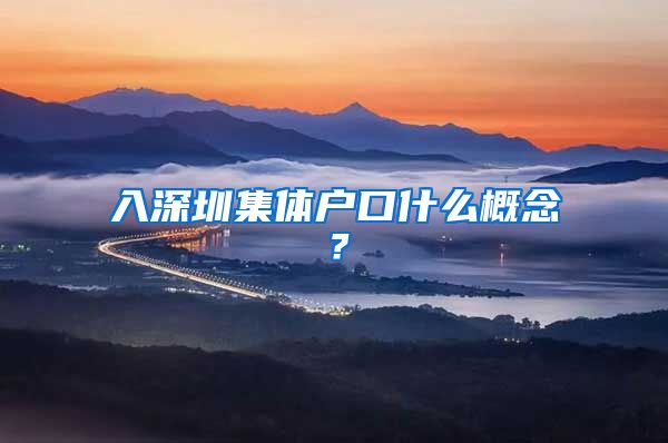 入深圳集体户口什么概念？