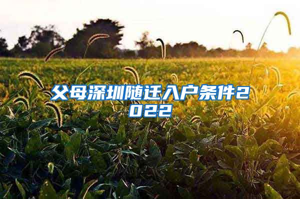 父母深圳随迁入户条件2022