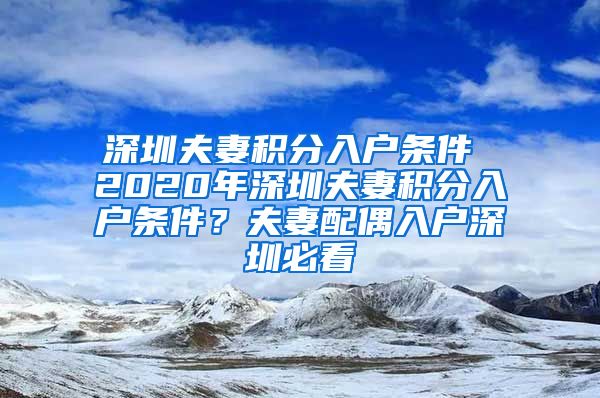 深圳夫妻积分入户条件 2020年深圳夫妻积分入户条件？夫妻配偶入户深圳必看